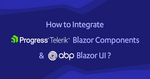 How to Integrate the Telerik Blazor Components to the ABP Blazor UI? Cover Image