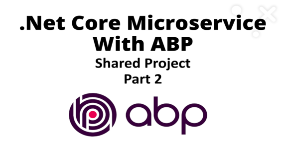 .Net Core microservice application with ABP - Shared Project - Part 2 Cover Image