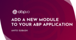 ABP Framework - Add a New Module to Your ABP Application Cover Image