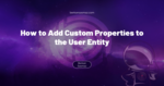 How to Add Custom Properties to the User Entity Cover Image